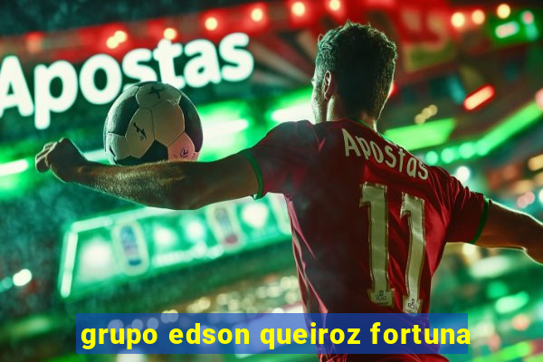 grupo edson queiroz fortuna